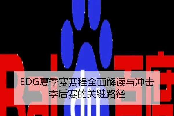 EDG夏季赛赛程全面解读与冲击季后赛的关键路径