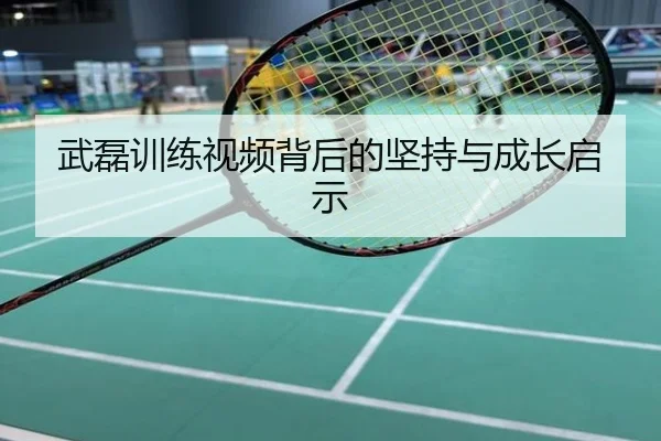 武磊训练视频背后的坚持与成长启示