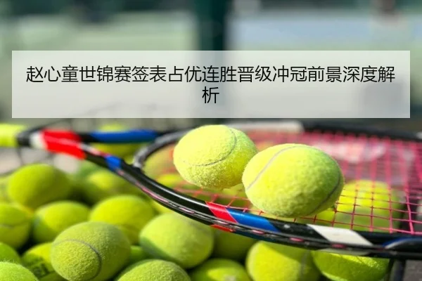 赵心童世锦赛签表占优连胜晋级冲冠前景深度解析